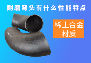 稀土合金材質(zhì)的耐磨彎頭有什么性能特點呢？[江河]