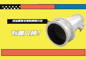 雙金屬?gòu)?fù)合管的焊接方法有哪幾種？