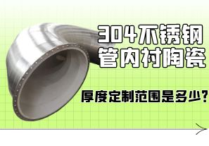 304不銹鋼管內(nèi)襯陶瓷厚度定制范圍是多少？[江河]