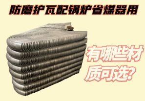 防磨護(hù)瓦配鍋爐省煤器用-有哪些材質(zhì)可選？[江河]