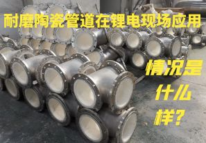 耐磨陶瓷管道在鋰電現(xiàn)場應(yīng)用情況是什么樣？