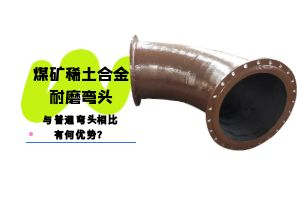 煤礦稀土合金耐磨彎頭與普通彎頭相比有何優(yōu)勢(shì)？